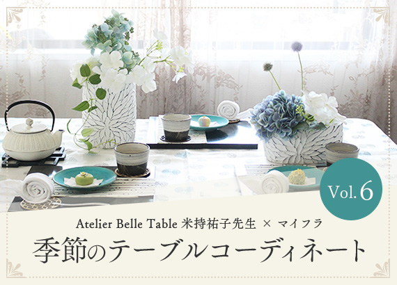 季節のテーブルコーディネート Vol.6　「Atelier Belle Table 米持祐子先生 × マイフラ 」