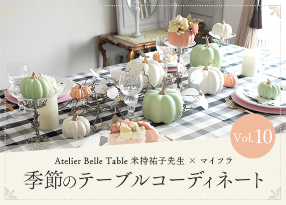 季節のテーブルコーディネート Vol.10　「Atelier Belle Table 米持祐子先生 × マイフラ 」